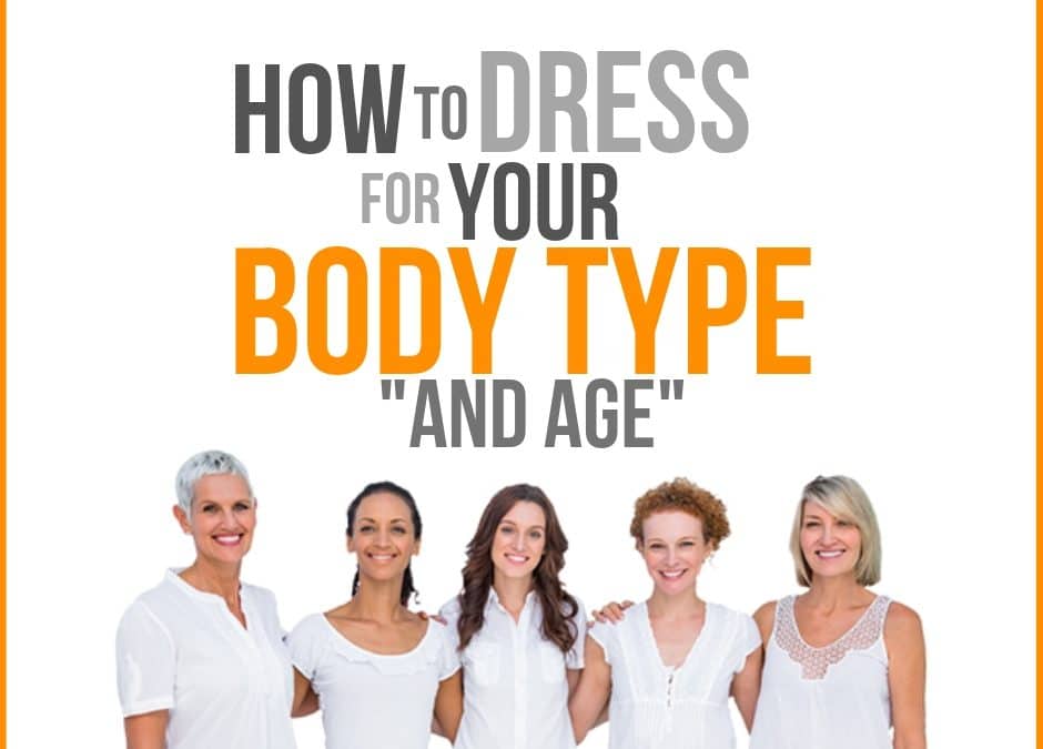 How to Dress for Your Body Type and Age in 2019